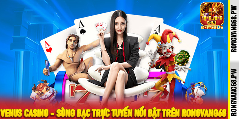 Venus Casino - Sòng bạc trực tuyến nổi bật trên RongVang68