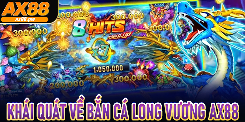 Khái quát về Bắn Cá Long Vương AX88