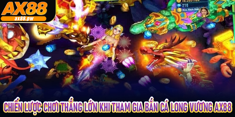 Chiến Lược Chơi Thắng Lớn Khi Tham Gia Bắn Cá Long Vương AX88