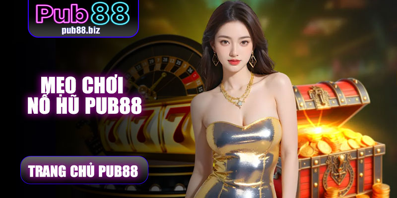 Mẹo Chơi Nổ Hũ Pub88 – Bí Quyết Nổ Thắng Lớn