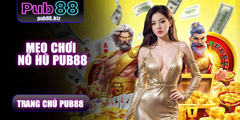 Mẹo giúp Nổ Hũ Pub88 thú vị hơn